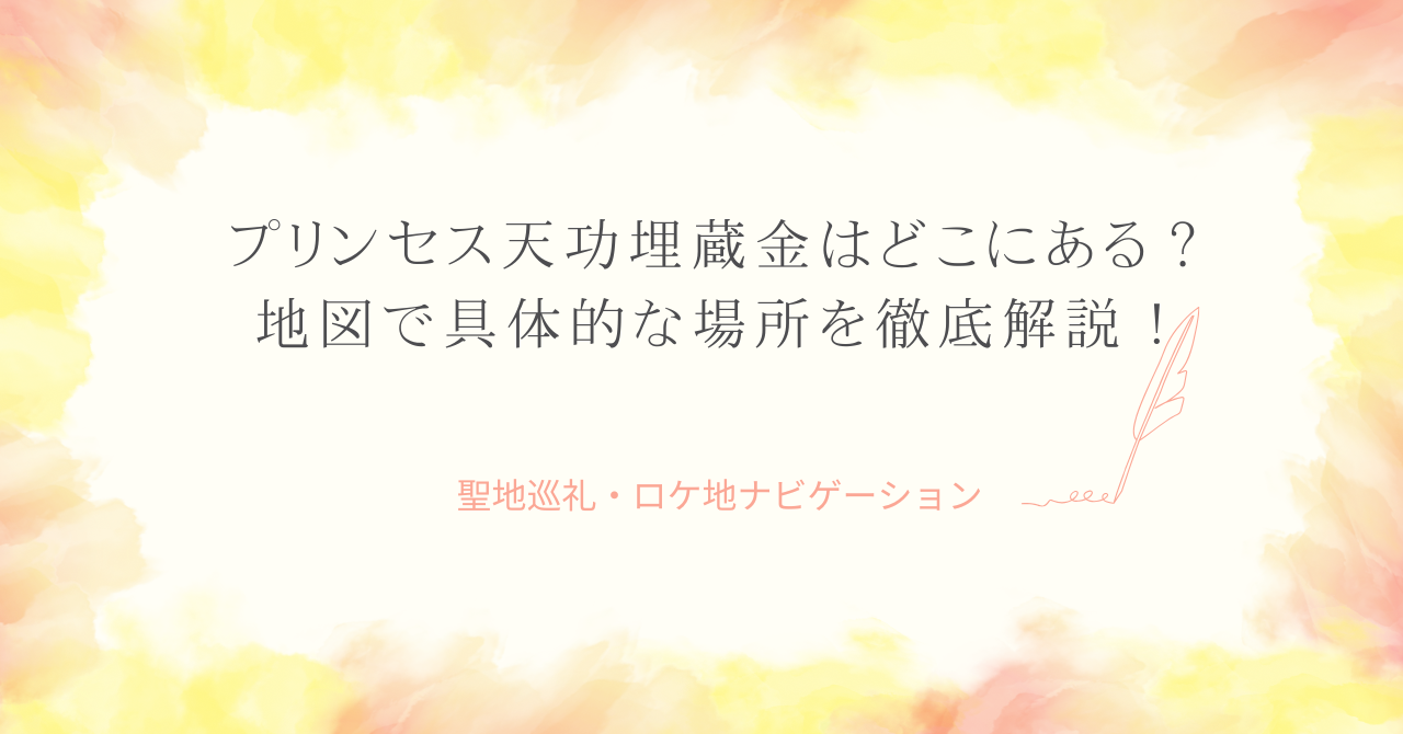 プリンセス天功埋蔵金はどこにある？地図で具体的な場所を徹底解説！