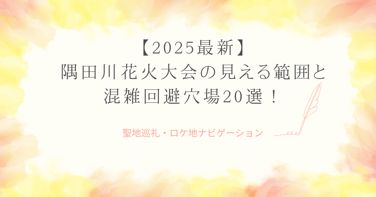 【2025最新】隅田川花火大会の見える範囲と混雑回避穴場20選！