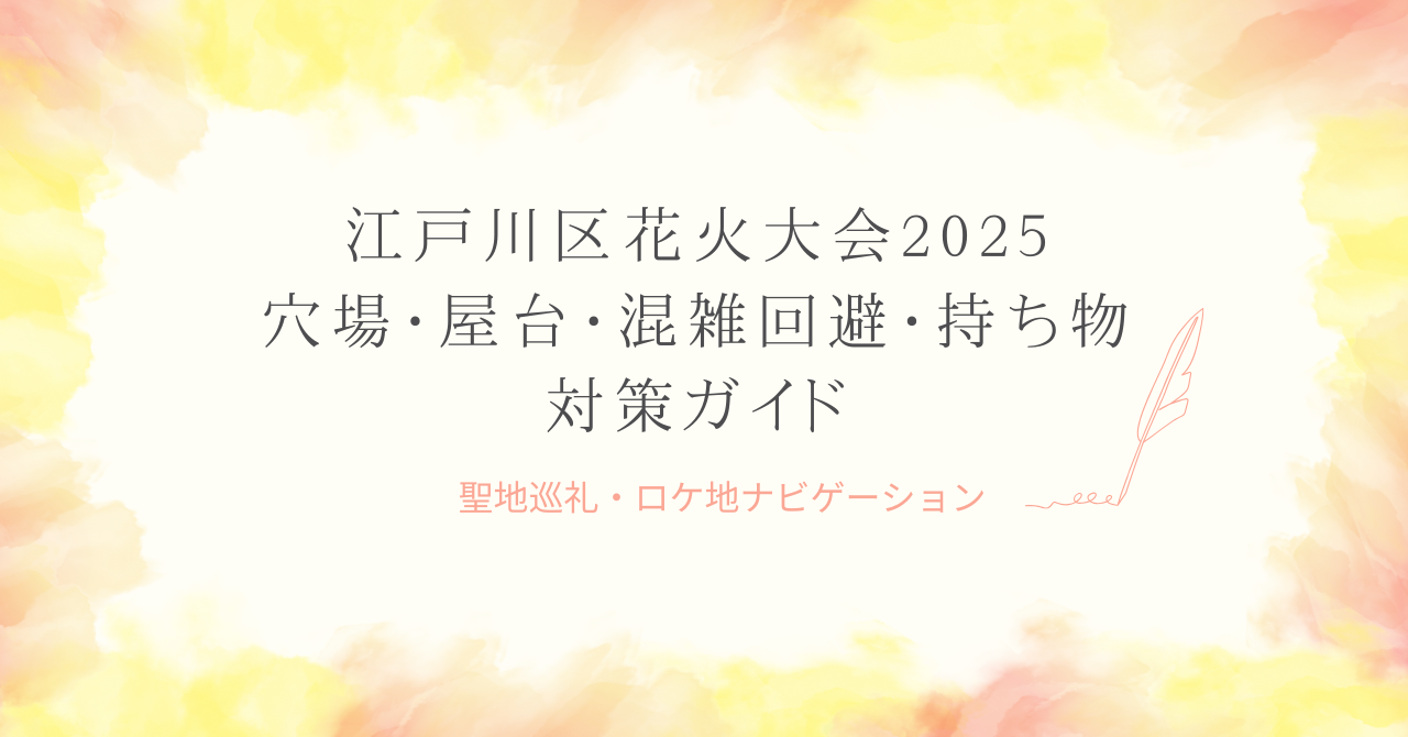 「江戸川区花火大会2025｜穴場・屋台・混雑回避・持ち物対策ガイド」